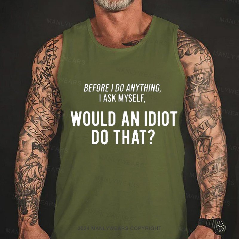 Before I Do Anything I Ask Myself Would An Idiot Do That? Tank Top