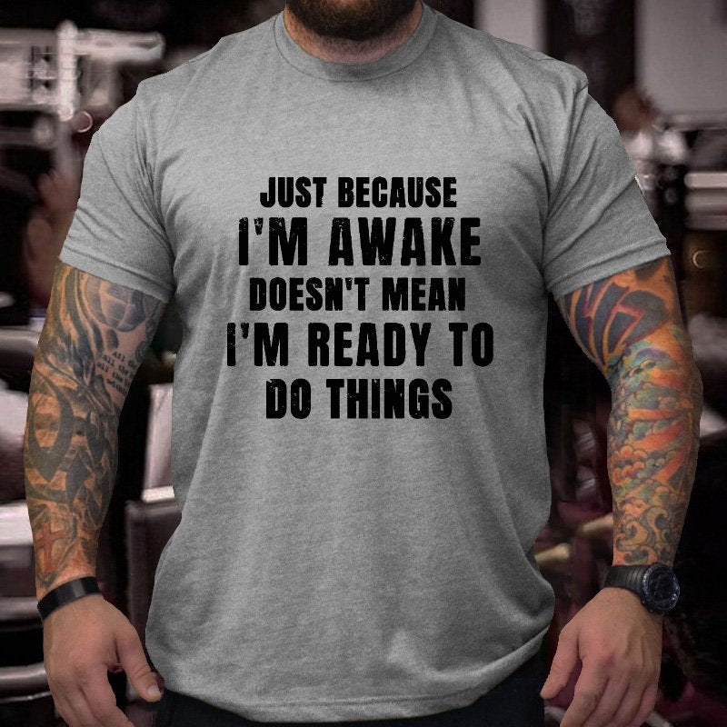 Just Because I'm Awoke Doesn't Mean I'm Ready To Do Things T-shirt