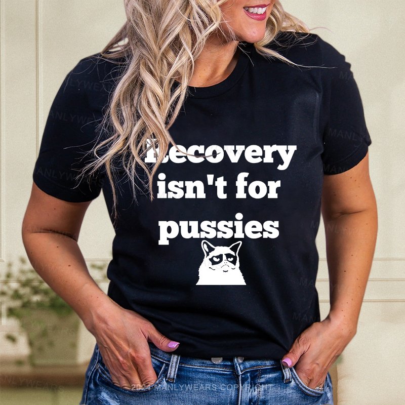 Recovery Isn't For Pussies Women T-Shirt