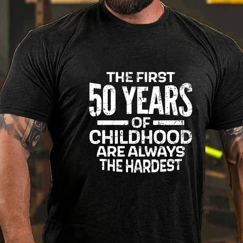 The First 50 Years Of Childhood Are Always The Hardest T-shirt