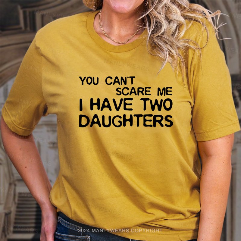 You Can't Scare Me I Have Two Daughters T-Shirt