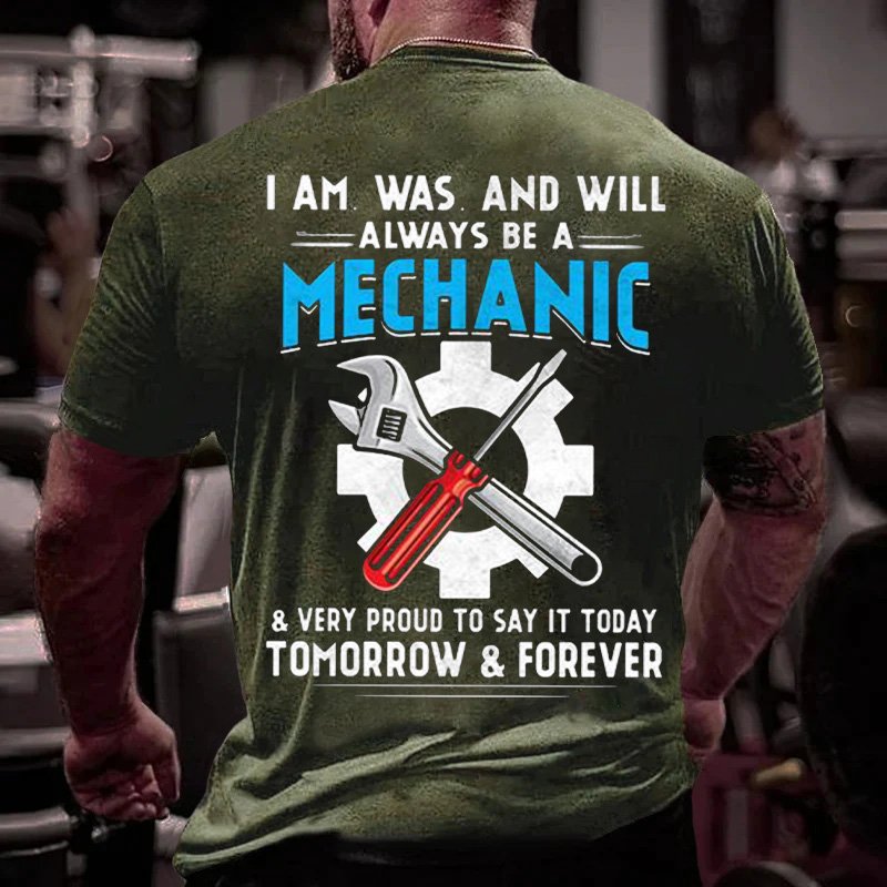 I Am Was And Will Always Be A Mechanic & Very Proud To Say Today Tomorrow & Forever T-Shirt