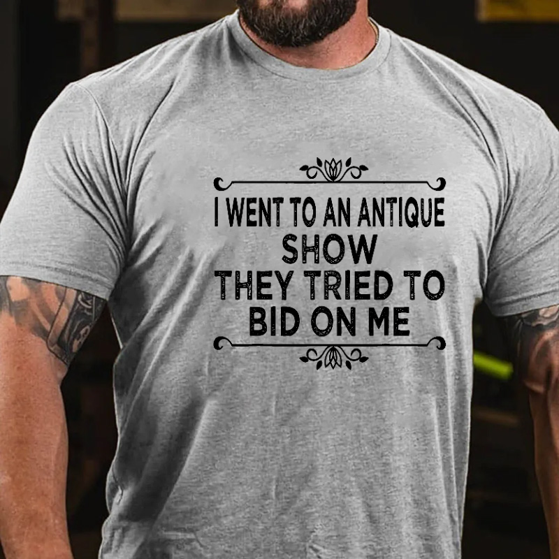 I Went To An Antique Show They Tried To Bid On Me T-shirt