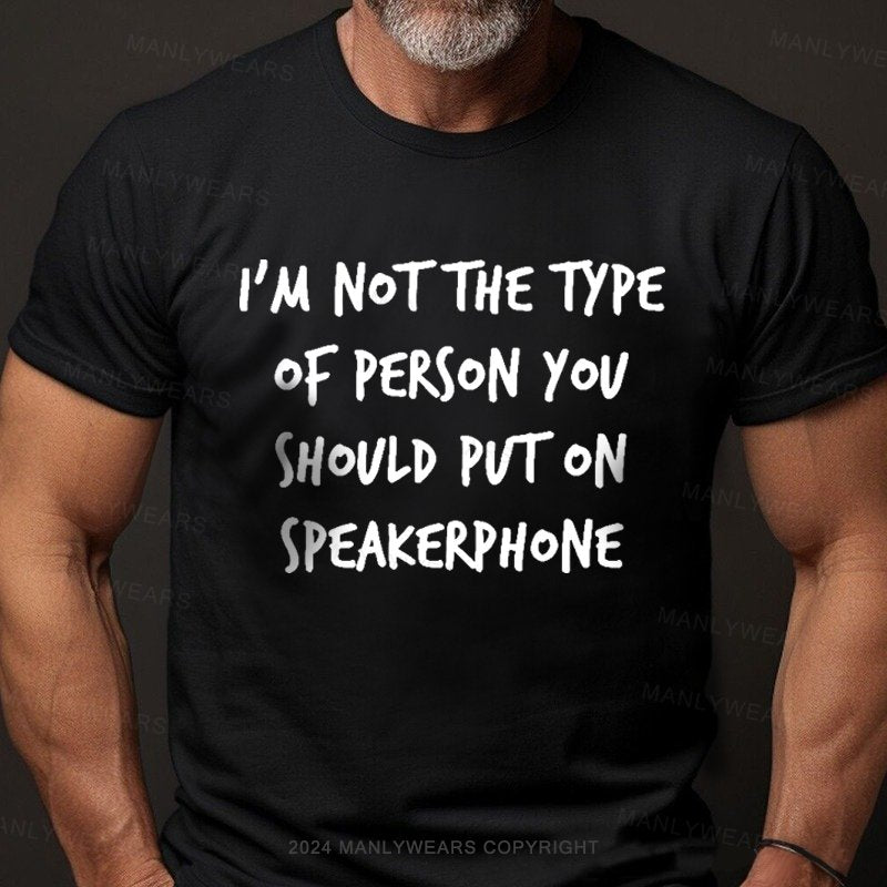 I'm Not The Type Of Person You Shovld Put On Speakerphone T-Shirt