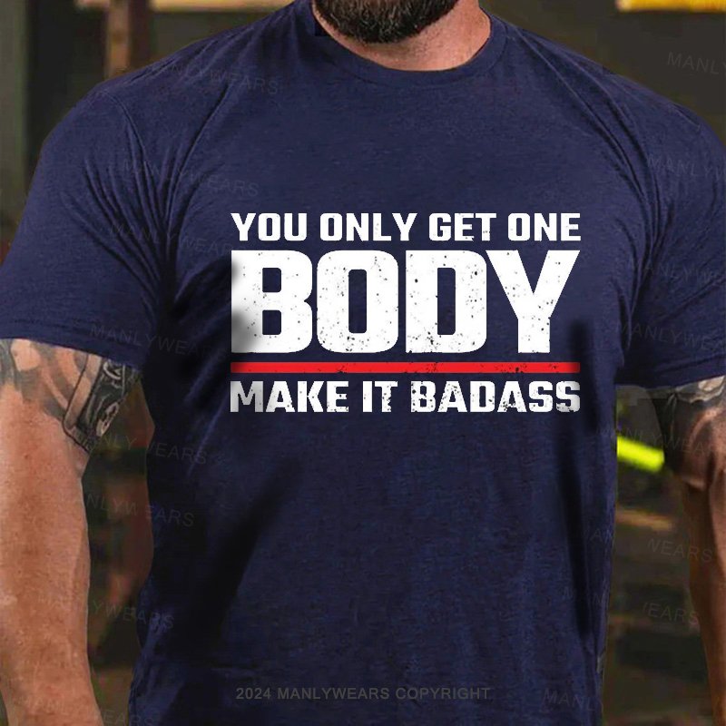 You Only Get One Body Make It Badass T-Shirt