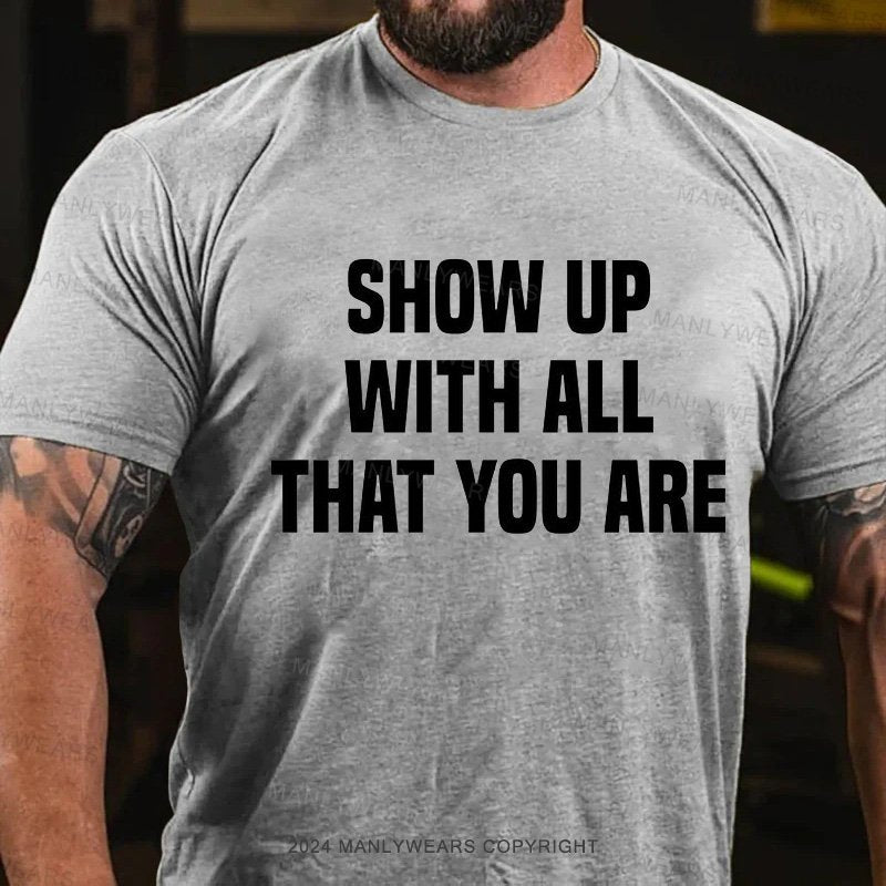 Show Up With All That You Are T-Shirt