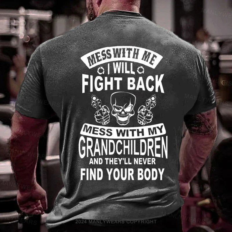 Mess With Me  I Will Fight Back Mess With My Grandchildren And They'll Never Find Your Body T-Shirt