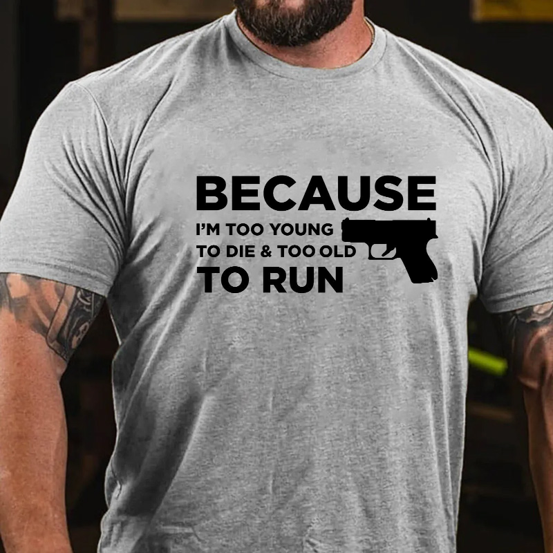 Because Im Too Young to Die Too Old to Run T-shirt