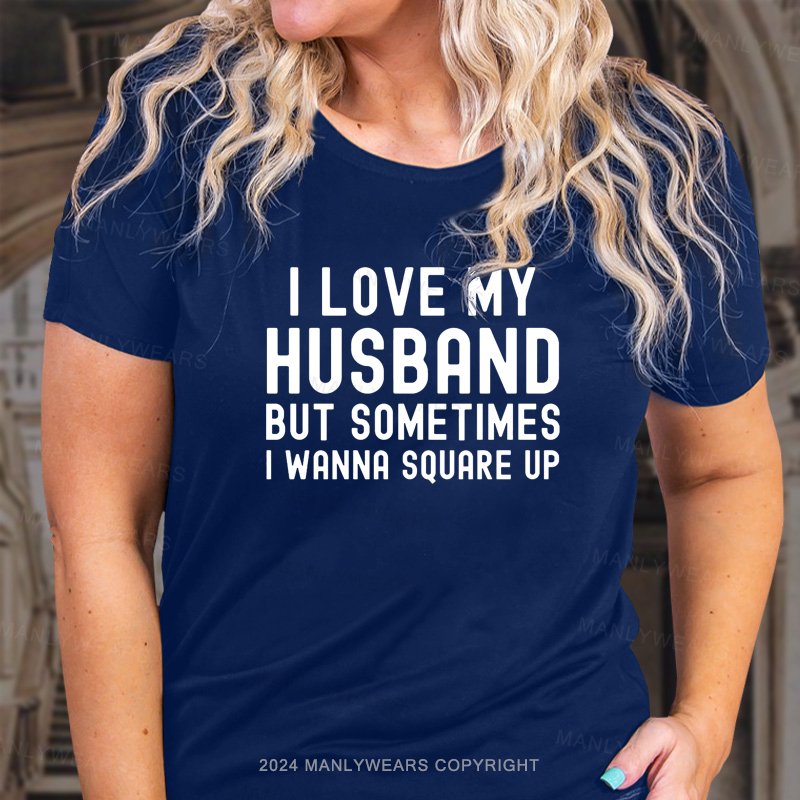 I Love My Husband But Sometimes I Wanna Square Up T-Shirt