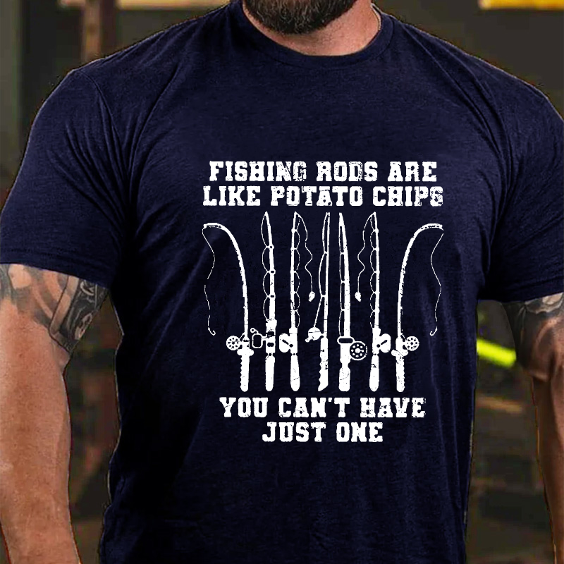 Fishing Rods Are Like Potato Chips You Can't Have Just One T-shirt