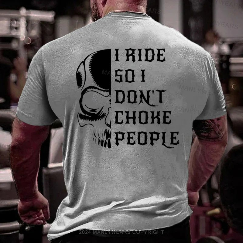 I Ride So I Dont Choke People T-Shirt