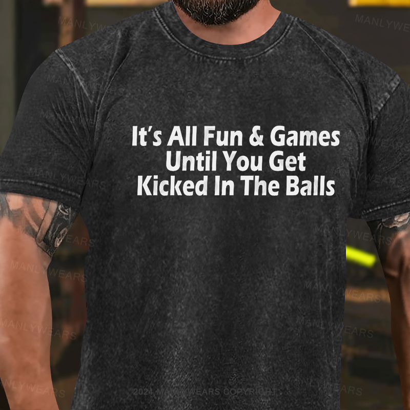 It's All Fun & Games Until You Get Kicked In The Balls Washed T-Shirt