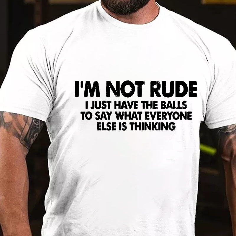 I'm Not Rude I Just Have The Balls To Say What Everyone Else Is Thinking Sarcastic T-shirt