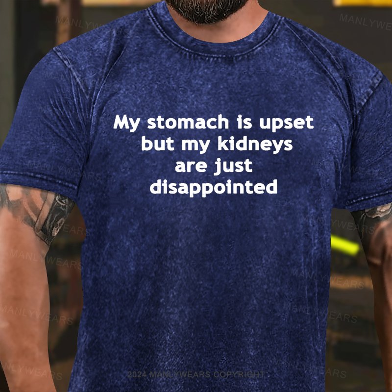 My Stomach Is Upset But My Kidneys Are Just Disappointed Washed T-Shirt