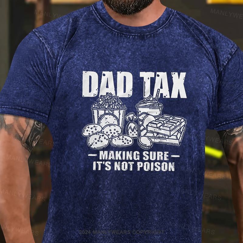 Dad Tax Making Sure It's Not Poison Washed T-Shirt