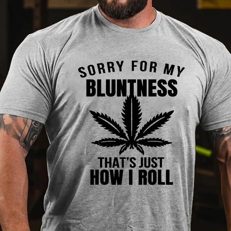 Sorry For My Bluntness That's How I Roll Funny Weed T-shirt