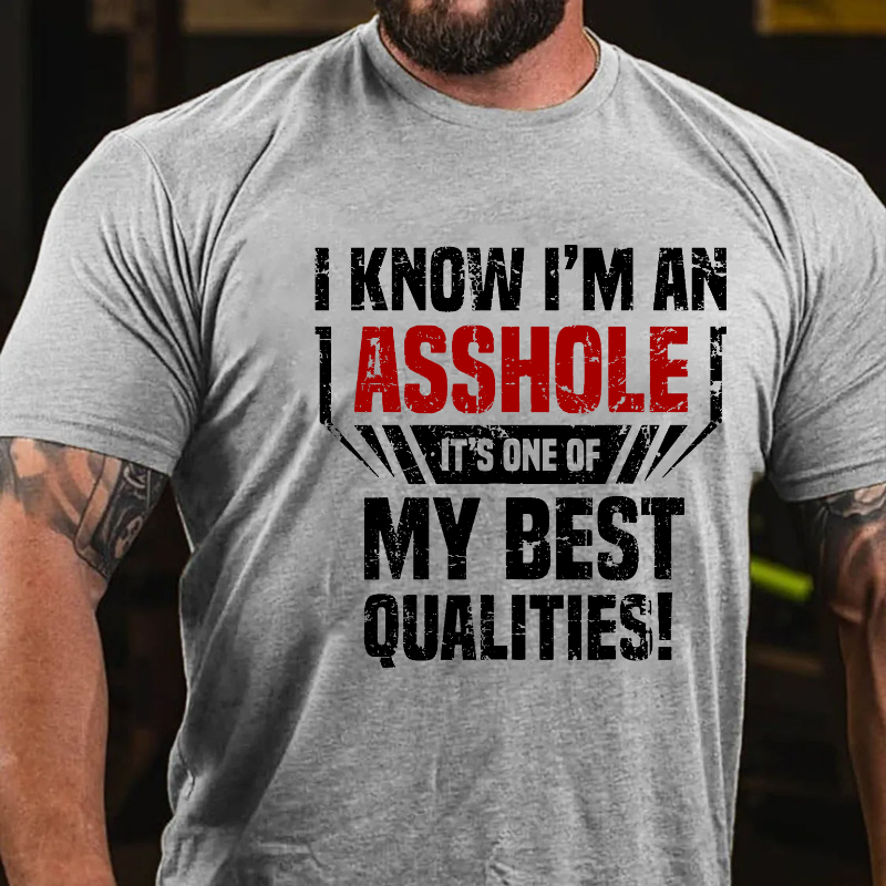 I Know I'm An Asshole Its One Of My Best Qualities T-shirt