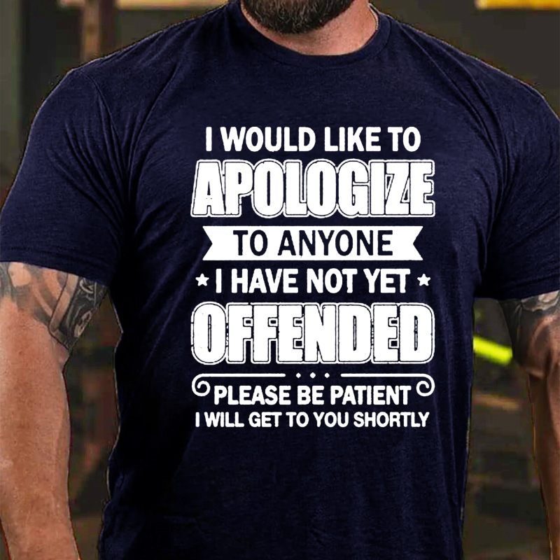I Would Like To Apologize To Anyone I Haven't Yet Offended T-shirt