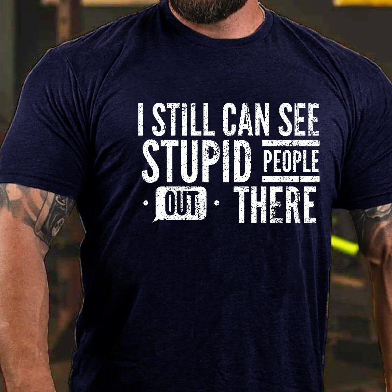 I Still Can See Stupid People Out There T-shirt