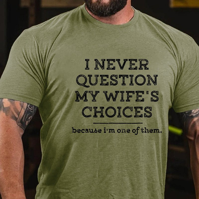 I Never Question My Wife's Choices Because I'm One Of Them T-shirt