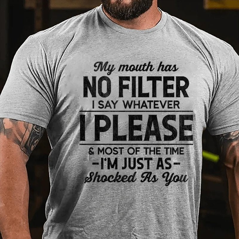 My Mouth Has No Filter I Say Whatever I Please And Most Of The Time I'm Just As Shocked As You T-shirt