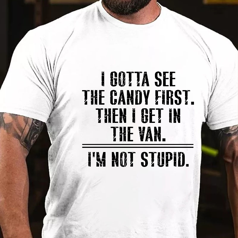 I Got See The Candy First Then I Get In The Van I'm Not Stupid T-shirt