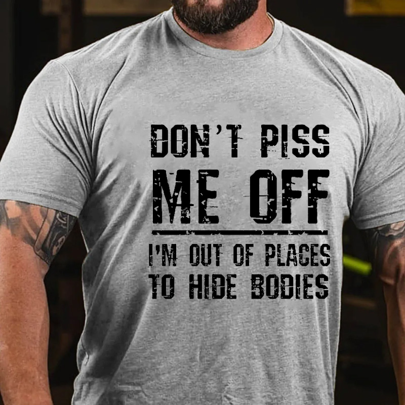 Don't Piss Me Off I'm Out Of Places To Hide Bodies Funny Joking T-shirt