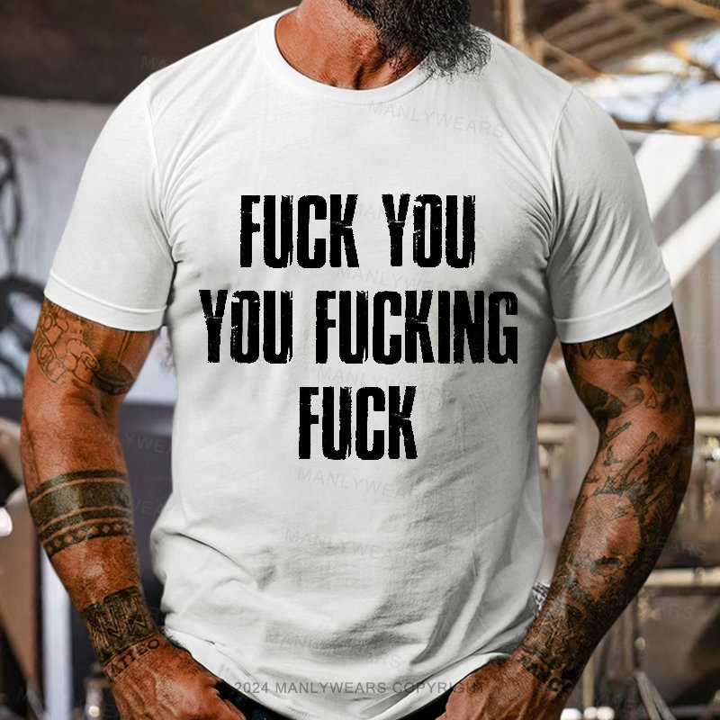 Fuck You You Fucking Fuck T-Shirt