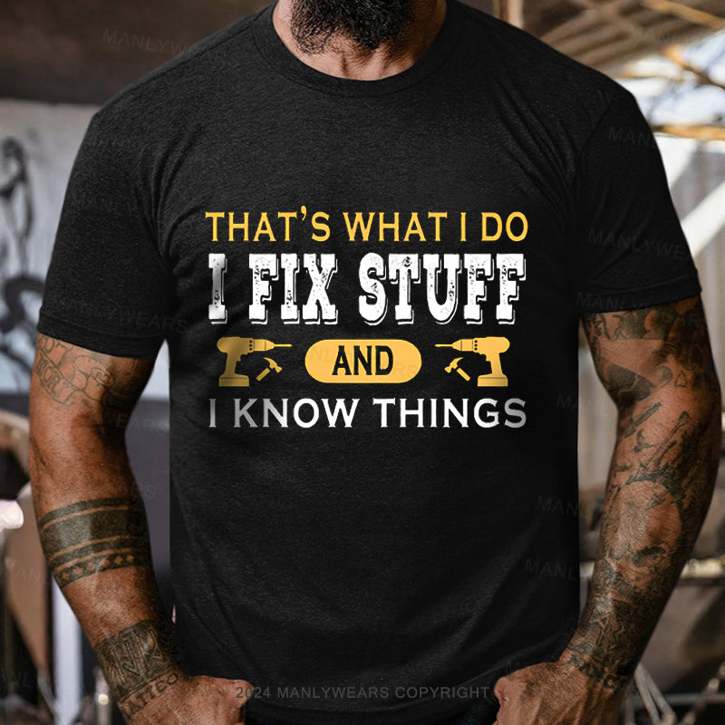 That's what i do i fix stuff and i know things T-Shirt