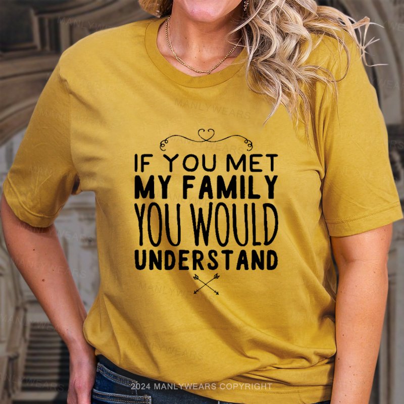 If You Met My Family You Would Understand T-Shirt