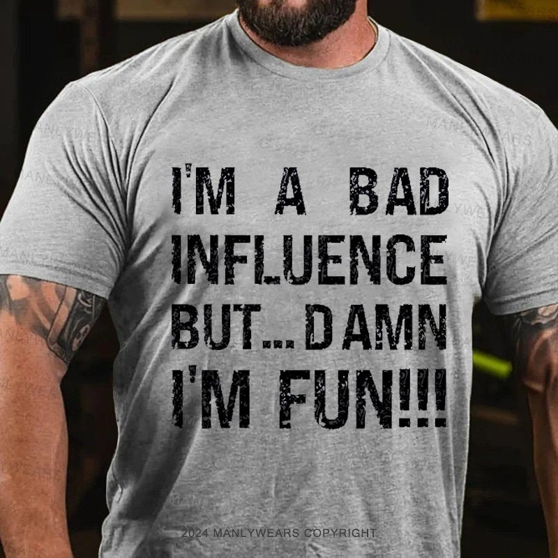 I'm A Bad Influence But... Damn I'm Fun!!! T-Shirt