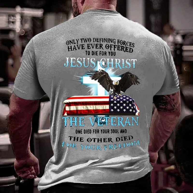 Only Two Defining Forces Have Ever Offered To Die For You Jesus Christ The Veteran One Died For Your Soul And The Other Died For Your Freedom T-Shirt