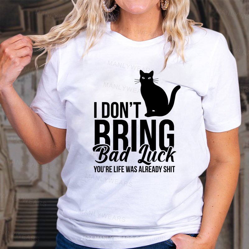 I Don't Brng Bad Iuck You're Life Was Already Shit T-Shirt