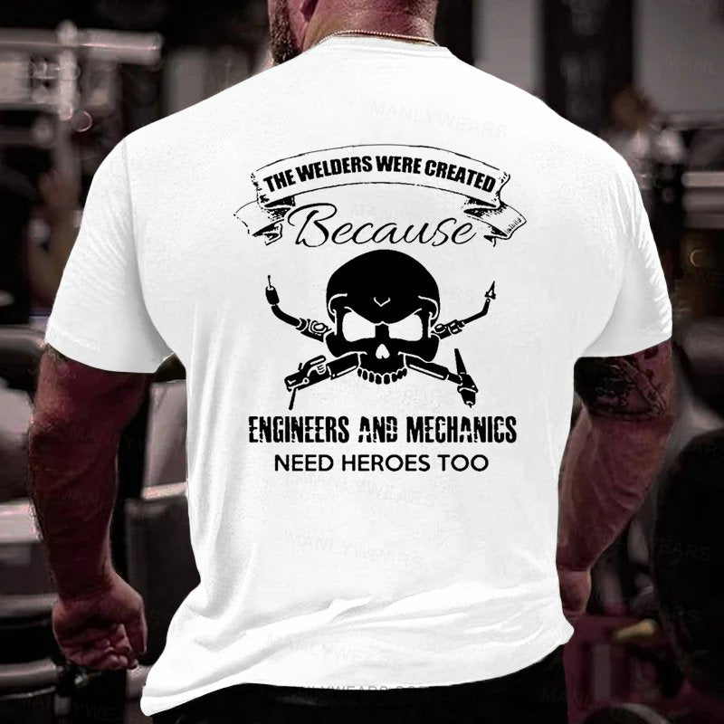 The Welder's Were Created Because Engineers And Mechanics Need Heroes Too T-Shirt