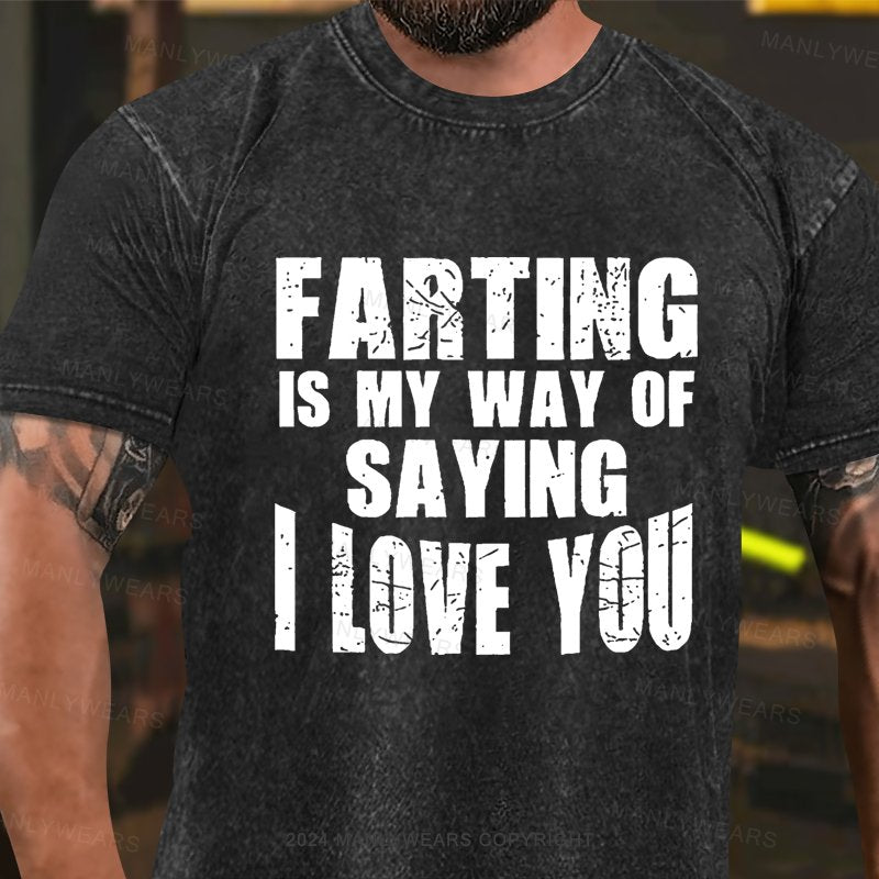 Farting Is My Way Of Saying I Love You Washed T-Shirt