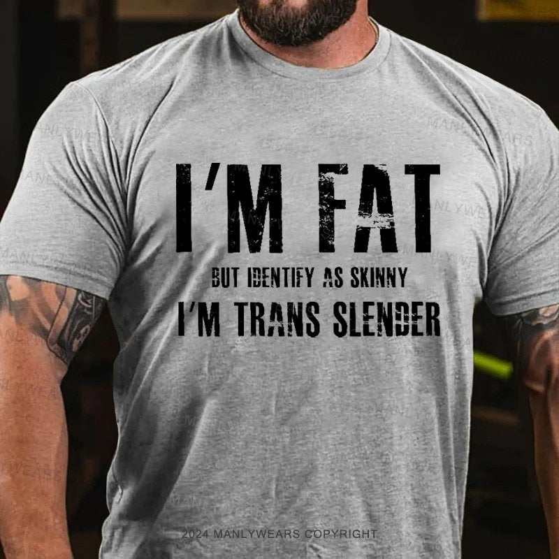 I'm Fat But Identify As Skinny I'm Trans Slenber T-Shirt