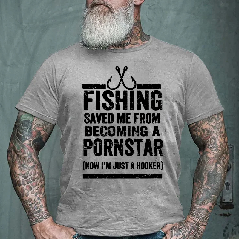 Fishing Saved Me from Being A Pornstar Now I'm Just A Hooker T-shirt