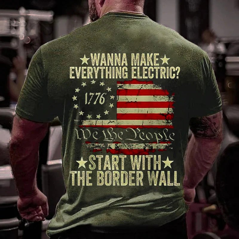 Wanna Make Everything Electric? 1776 Start With The Border Wall T-Shirt