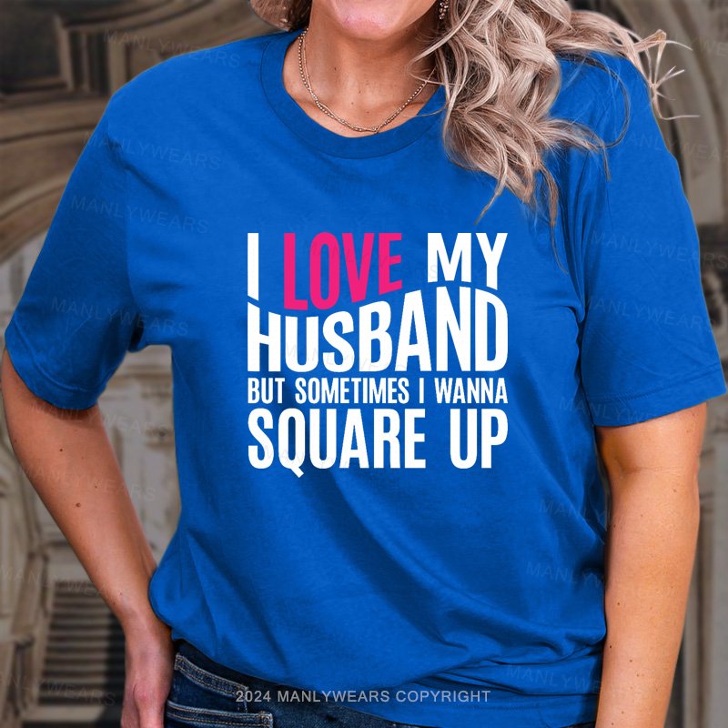 Love My Husband But Sometimes I Wanna Souare Up T-Shirt