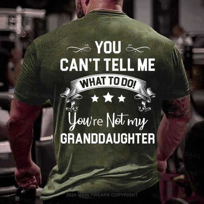 You Can't Tell Me What To Do You're Not My Granddaughter T-Shirt