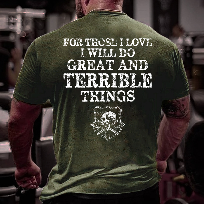 For Those I Love I Will Do Great And Terrible Things Men T-shirt