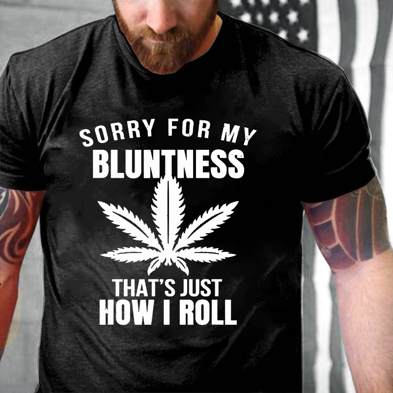 Sorry For My Bluntness That's How I Roll Funny Weed T-shirt