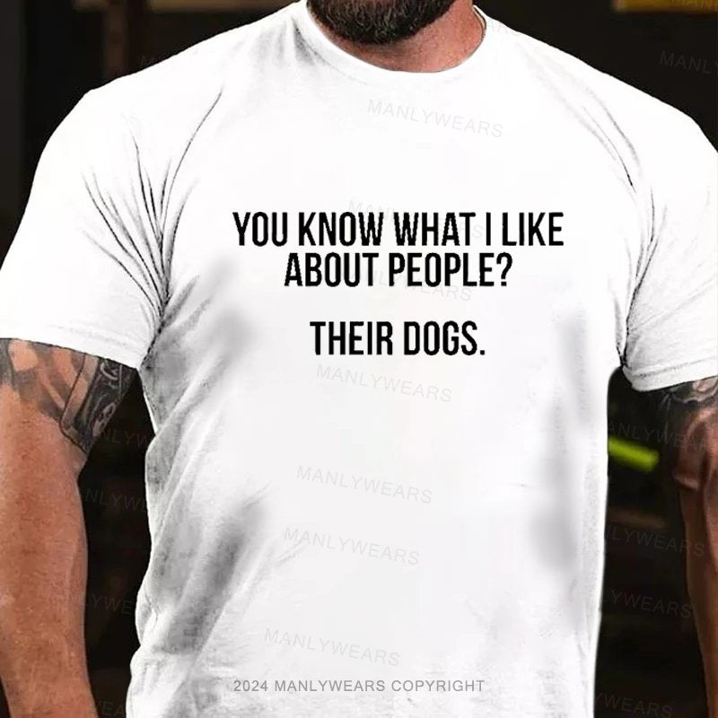 You Know What I Like About People? Their Dogs T-Shirt