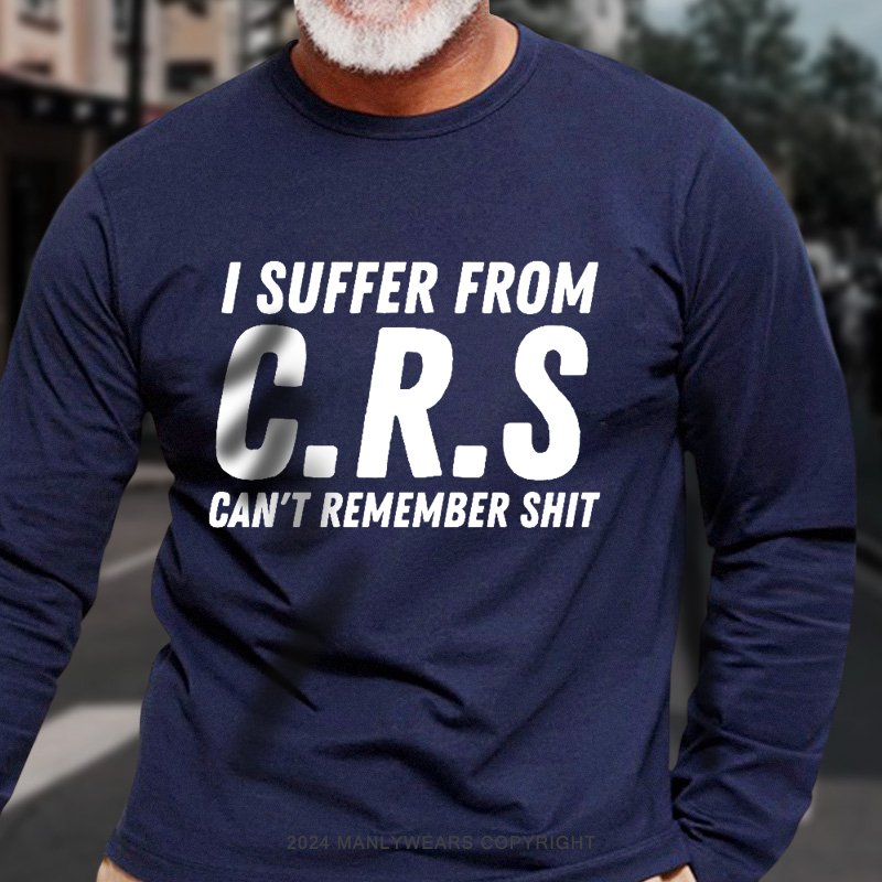 I Suffer From C.R.S Can't Remember Shit Long Sleeve T-Shirt