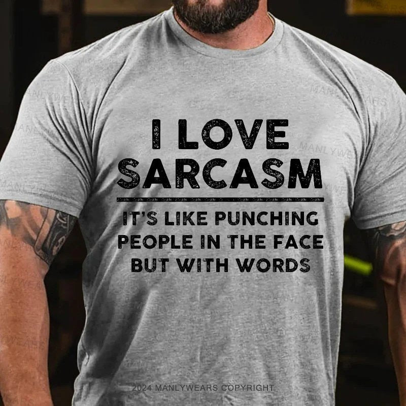 I Love Sarcasm It's Like Punching People In The Face But With Words T-Shirt