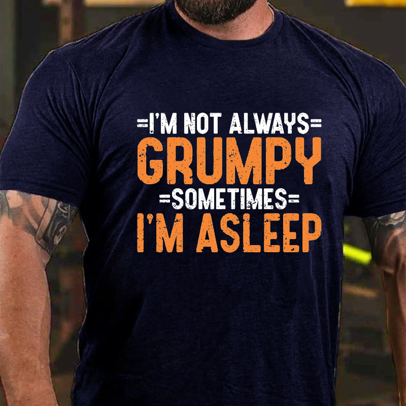 I'm Not Always Grumpy Sometimes I'm Asleep T-shirt