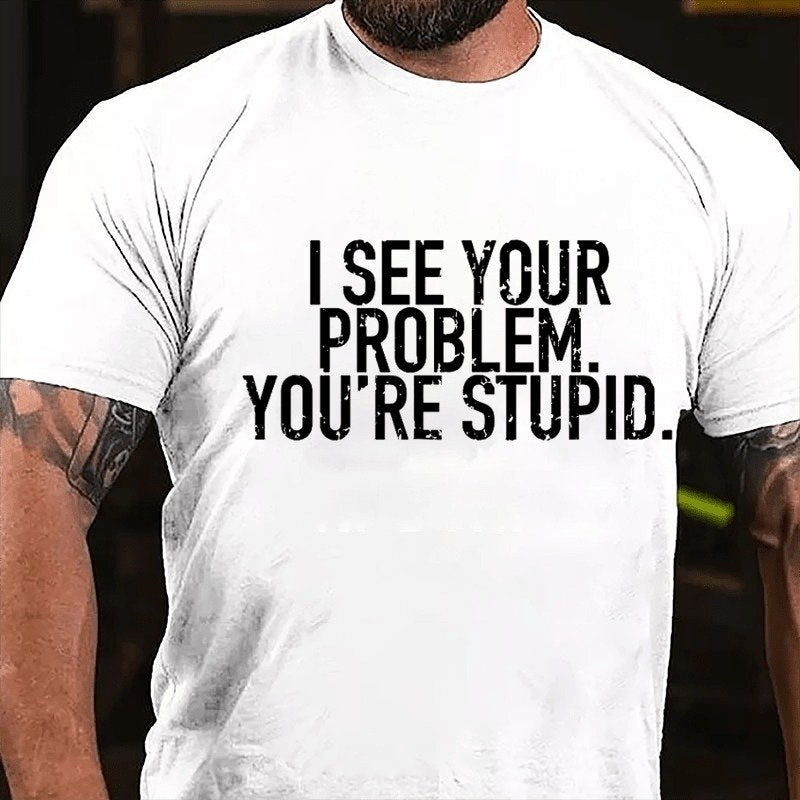 I See Your Problem You're Stupid Sarcastict-Shirt