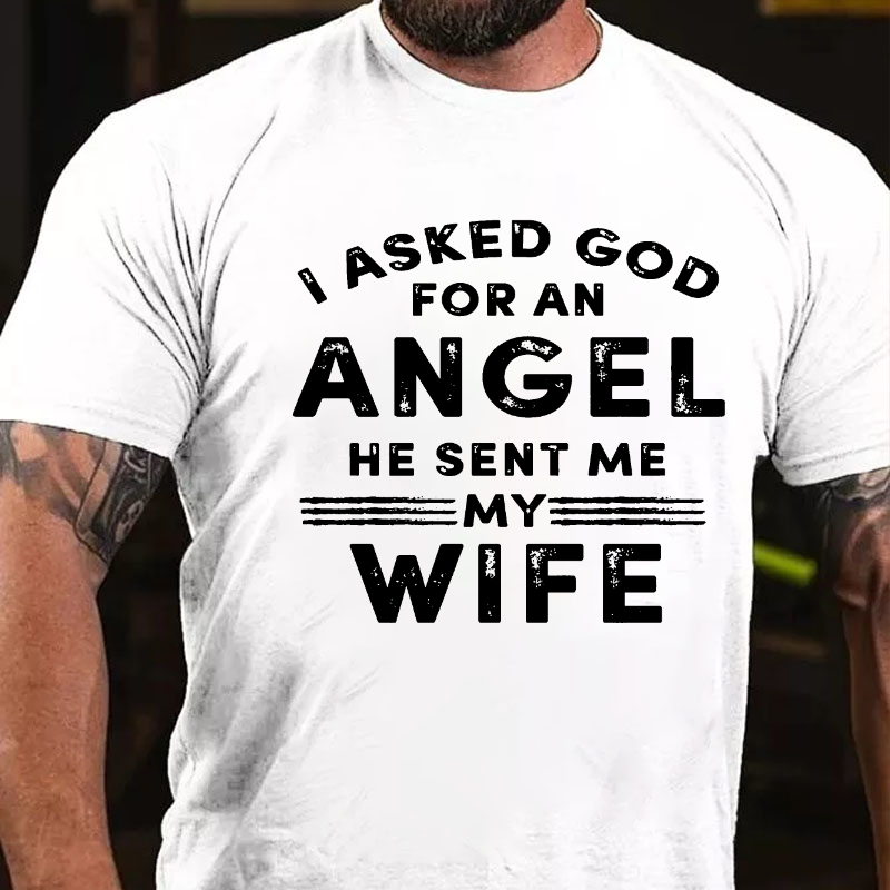 I Ask God For An Angel He Sent Me My Wife T-shirt