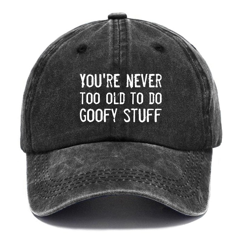 You're Never Too Old To Do Goofy Stuff Hat