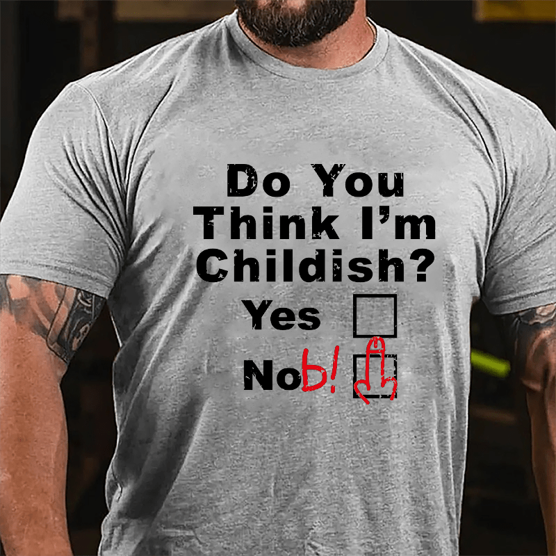 Do You Think I'm Childish Funny Joking Cotton T-shirt